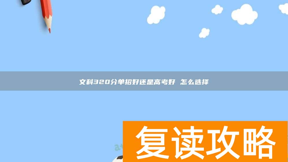 文科320分单招好还是高考好 怎么选择