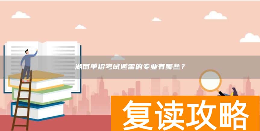 湖南单招考试避雷的专业有哪些？